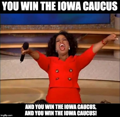 Oprah You Get A Meme | YOU WIN THE IOWA CAUCUS; AND YOU WIN THE IOWA CAUCUS, AND YOU WIN THE IOWA CAUCUS! | image tagged in memes,oprah you get a | made w/ Imgflip meme maker