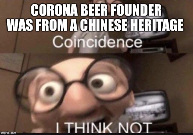 I think not | CORONA BEER FOUNDER WAS FROM A CHINESE HERITAGE | image tagged in coincidence i think not | made w/ Imgflip meme maker