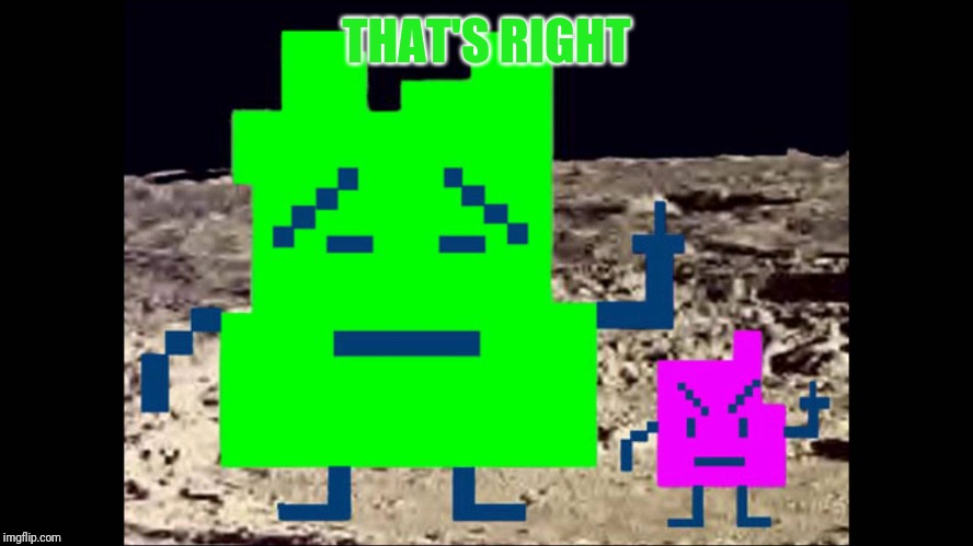 Mooninites | THAT'S RIGHT | image tagged in mooninites | made w/ Imgflip meme maker