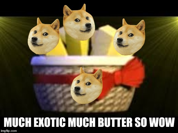 EXOTIC BUTTERS | MUCH EXOTIC MUCH BUTTER SO WOW | image tagged in exotic butters | made w/ Imgflip meme maker