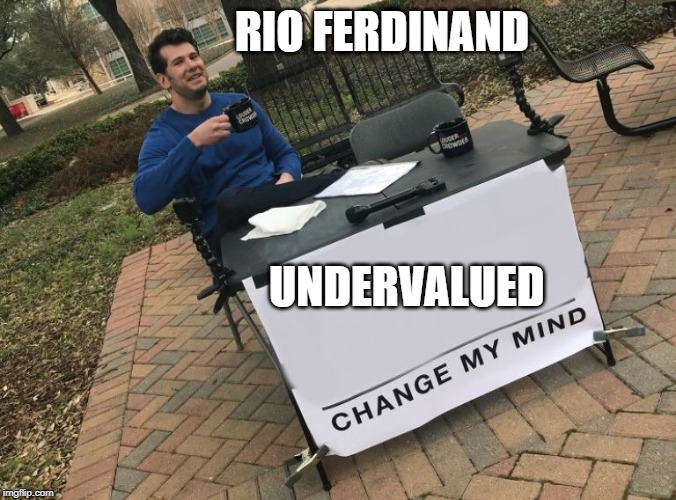 Change my mind Crowder | RIO FERDINAND; UNDERVALUED | image tagged in change my mind crowder | made w/ Imgflip meme maker