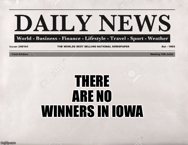 newspaper | THERE ARE NO WINNERS IN IOWA | image tagged in newspaper | made w/ Imgflip meme maker