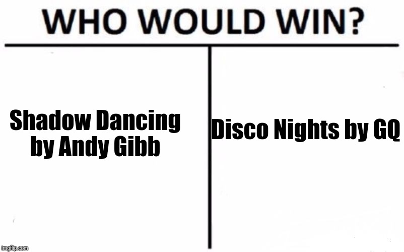 Who Would Win? Meme | Shadow Dancing by Andy Gibb Disco Nights by GQ | image tagged in memes,who would win | made w/ Imgflip meme maker