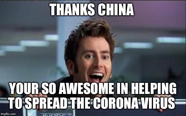 Doctor Who | THANKS CHINA; YOUR SO AWESOME IN HELPING TO SPREAD THE CORONA VIRUS | image tagged in doctor who | made w/ Imgflip meme maker