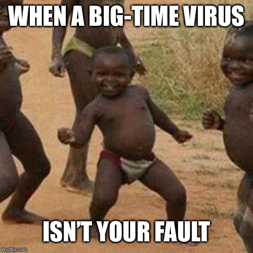Third World Success Kid Meme | WHEN A BIG-TIME VIRUS; ISN’T YOUR FAULT | image tagged in memes,third world success kid,funny,coronavirus,ebola,corona | made w/ Imgflip meme maker