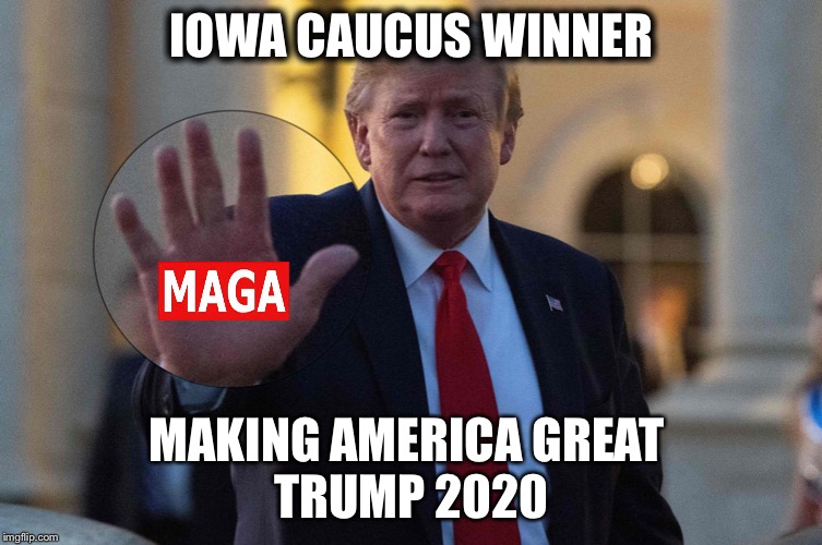 Iowa Caucus Winner | IOWA CAUCUS WINNER; MAKING AMERICA GREAT 
TRUMP 2020 | image tagged in maga,iowa,caucus,trump 2020 | made w/ Imgflip meme maker