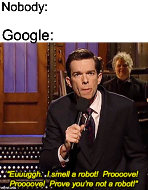 Nobody:; Google: | image tagged in memes | made w/ Imgflip meme maker