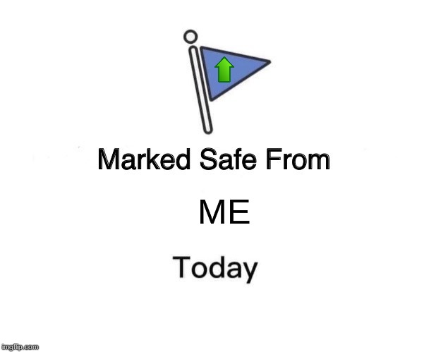 Marked Safe From Meme | ME | image tagged in memes,marked safe from | made w/ Imgflip meme maker