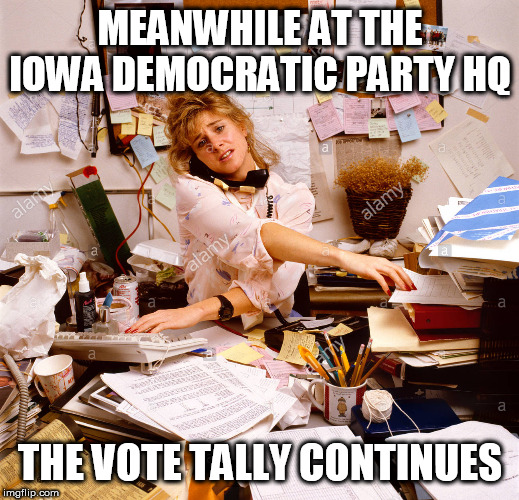Iowa vote tally | MEANWHILE AT THE IOWA DEMOCRATIC PARTY HQ; THE VOTE TALLY CONTINUES | image tagged in iowa,democrat,vote,trump,memes,democracy | made w/ Imgflip meme maker