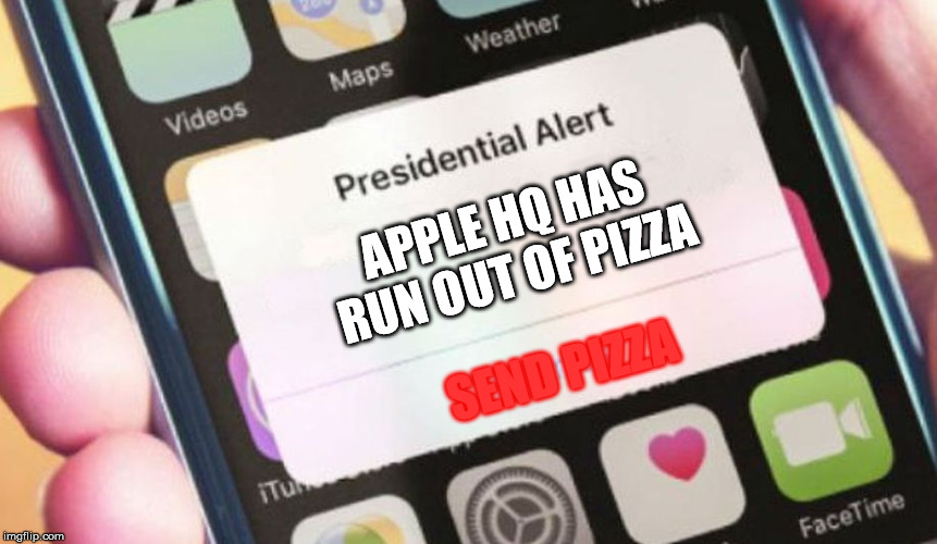 Presidential Alert | APPLE HQ HAS RUN OUT OF PIZZA; SEND PIZZA | image tagged in memes,presidential alert | made w/ Imgflip meme maker