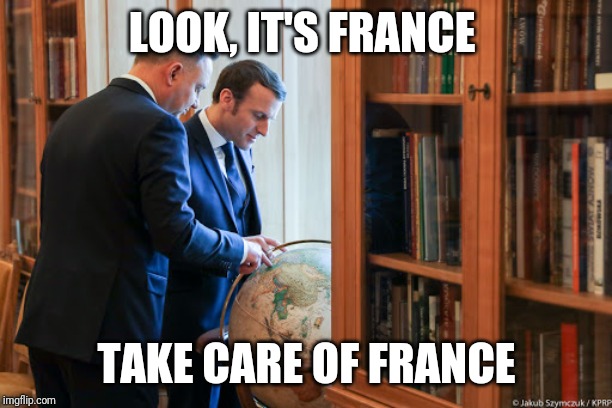 poland france war | LOOK, IT'S FRANCE; TAKE CARE OF FRANCE | image tagged in duda,emmanuel macron,european,political meme,polish | made w/ Imgflip meme maker
