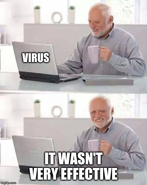 Hide the Pain Harold | VIRUS; IT WASN'T VERY EFFECTIVE | image tagged in memes,hide the pain harold | made w/ Imgflip meme maker