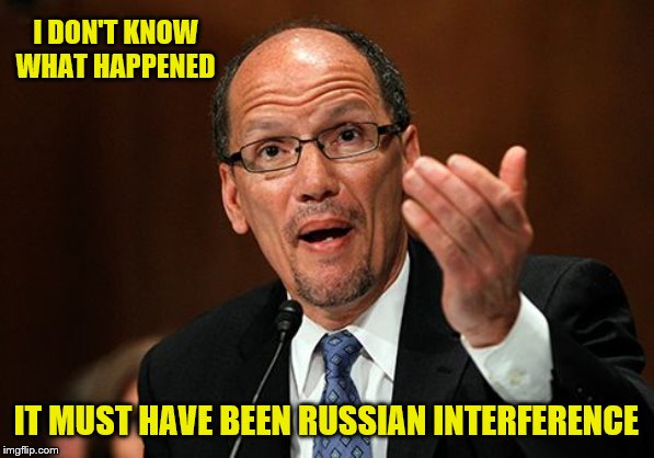 Tom Perez Scumbag | I DON'T KNOW WHAT HAPPENED IT MUST HAVE BEEN RUSSIAN INTERFERENCE | image tagged in tom perez scumbag | made w/ Imgflip meme maker