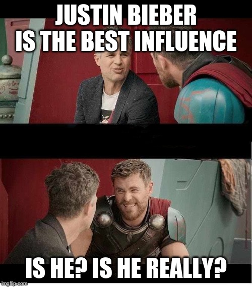 Bruce Banner and Thor is he though? | JUSTIN BIEBER IS THE BEST INFLUENCE; IS HE? IS HE REALLY? | image tagged in bruce banner and thor is he though | made w/ Imgflip meme maker