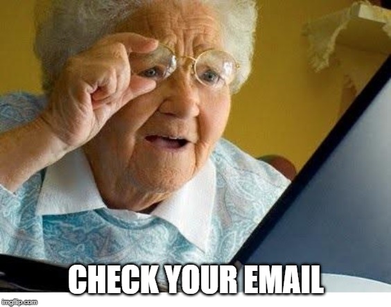 old lady at computer | CHECK YOUR EMAIL | image tagged in old lady at computer | made w/ Imgflip meme maker