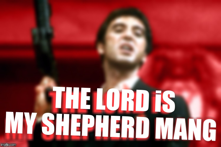 #PSALM23 | THE LORD iS MY SHEPHERD MANG | image tagged in god,jesus christ,ghetto jesus,jesus watcha doin,the great awakening,isis | made w/ Imgflip meme maker