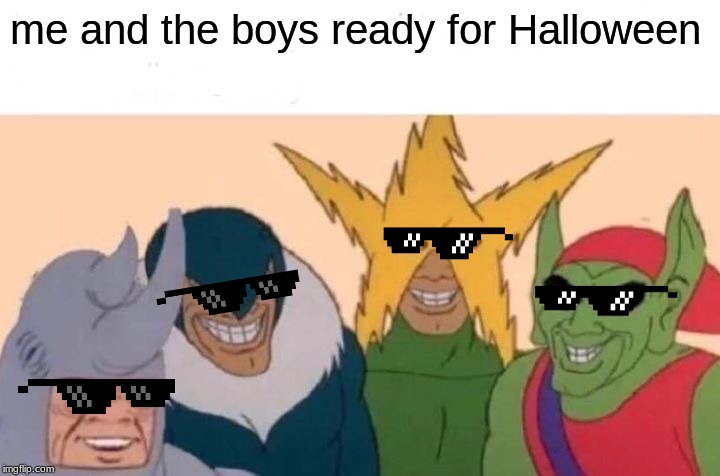 Me And The Boys | me and the boys ready for Halloween | image tagged in memes,me and the boys | made w/ Imgflip meme maker