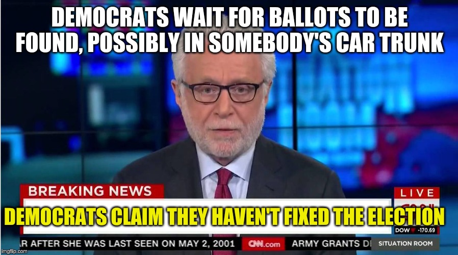 CNN "Wolf of Fake News" Fanfiction | DEMOCRATS WAIT FOR BALLOTS TO BE FOUND, POSSIBLY IN SOMEBODY'S CAR TRUNK DEMOCRATS CLAIM THEY HAVEN'T FIXED THE ELECTION | image tagged in cnn wolf of fake news fanfiction | made w/ Imgflip meme maker