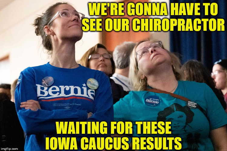 Iowa Caucuses Melted Down | WE'RE GONNA HAVE TO
SEE OUR CHIROPRACTOR; WAITING FOR THESE IOWA CAUCUS RESULTS | image tagged in memes,iowa,aint nobody got time for that,one does not simply,democrats,2020 elections | made w/ Imgflip meme maker