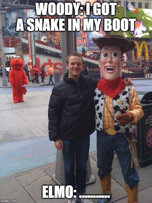 Disappointed elmo | WOODY: I GOT A SNAKE IN MY BOOT; ELMO: ........... | image tagged in disappointed elmo | made w/ Imgflip meme maker