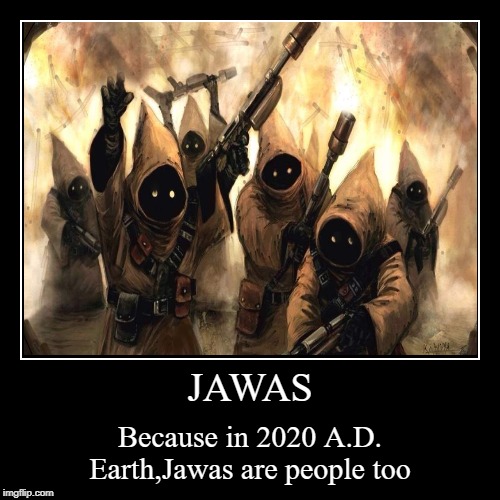 Jawas | image tagged in funny,demotivationals,jawas,star wars,affirmative action | made w/ Imgflip demotivational maker