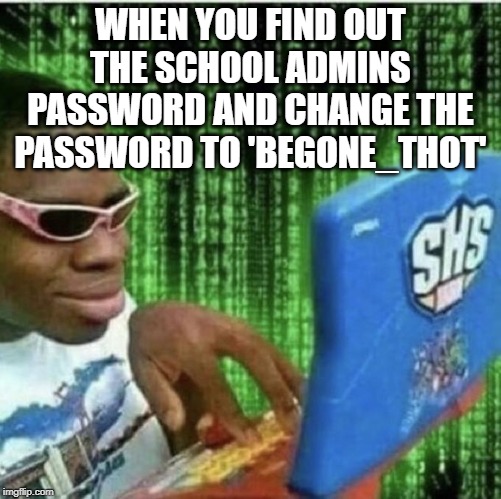 Ryan Beckford | WHEN YOU FIND OUT THE SCHOOL ADMINS PASSWORD AND CHANGE THE PASSWORD TO 'BEGONE_THOT' | image tagged in ryan beckford | made w/ Imgflip meme maker