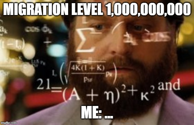 Trying to calculate how much sleep I can get | MIGRATION LEVEL 1,000,000,000; ME: ... | image tagged in trying to calculate how much sleep i can get | made w/ Imgflip meme maker