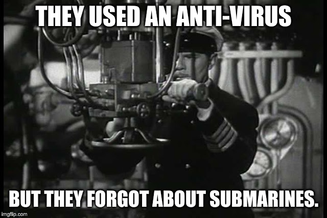 Up periscope | THEY USED AN ANTI-VIRUS; BUT THEY FORGOT ABOUT SUBMARINES. | image tagged in up periscope | made w/ Imgflip meme maker
