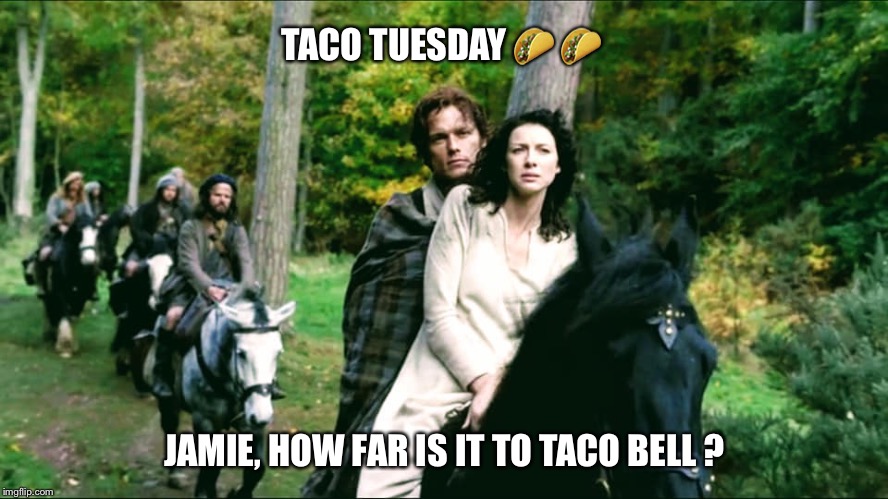 TACO TUESDAY 🌮 🌮; JAMIE, HOW FAR IS IT TO TACO BELL ? | image tagged in taco tuesday | made w/ Imgflip meme maker
