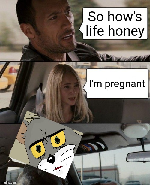 The Rock Driving | So how's life honey; I'm pregnant | image tagged in memes,the rock driving | made w/ Imgflip meme maker
