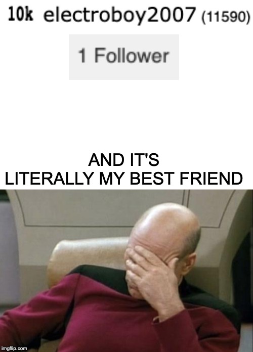 oof | AND IT'S LITERALLY MY BEST FRIEND | image tagged in blank white template,more followers,please | made w/ Imgflip meme maker