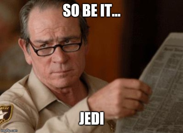 Tommy Lee Jones | SO BE IT... JEDI | image tagged in tommy lee jones | made w/ Imgflip meme maker