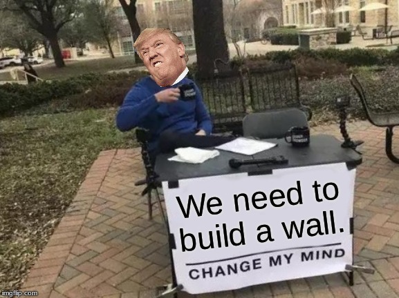 Change My Mind | We need to build a wall. | image tagged in memes,change my mind | made w/ Imgflip meme maker