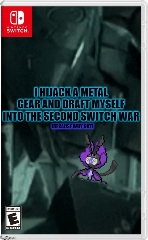 I Hijack a Metal Gear and Draft Myself Into the Switch monster apocalypse (Because Why Not) | I HIJACK A METAL GEAR AND DRAFT MYSELF INTO THE SECOND SWITCH WAR; (BECAUSE WHY NOT) | image tagged in memes,nintendo switch,metal gear | made w/ Imgflip meme maker
