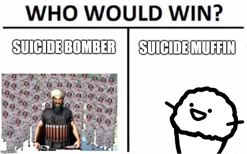 Who Would Win? Meme | SUICIDE BOMBER; SUICIDE MUFFIN | image tagged in memes,who would win | made w/ Imgflip meme maker
