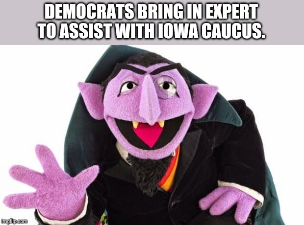 Here we go again. | DEMOCRATS BRING IN EXPERT TO ASSIST WITH IOWA CAUCUS. | image tagged in the count,politics,political meme | made w/ Imgflip meme maker