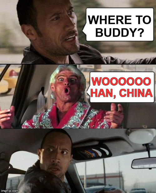The Rock Driving Ric Flair |  WHERE TO
BUDDY? WOOOOOO
HAN, CHINA | image tagged in the rock driving,memes,ric flair,wuhan,big trouble in little china,one does not simply | made w/ Imgflip meme maker