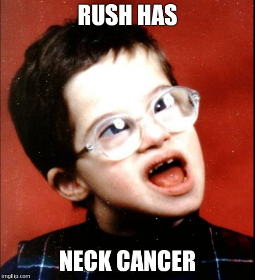 retard | RUSH HAS NECK CANCER | image tagged in idiot | made w/ Imgflip meme maker
