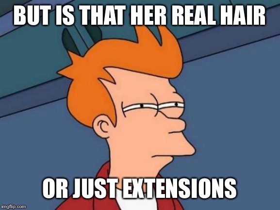 When they attack Democrats because... we don’t like hair? | BUT IS THAT HER REAL HAIR; OR JUST EXTENSIONS | image tagged in memes,futurama fry,hair,democrats,politics lol,hairstyle | made w/ Imgflip meme maker