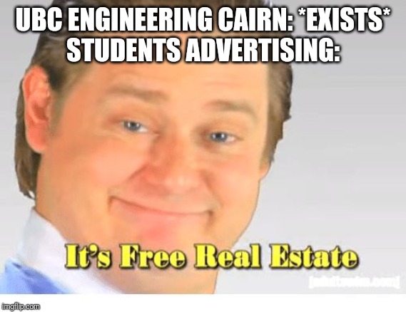 It's Free Real Estate | UBC ENGINEERING CAIRN: *EXISTS*
STUDENTS ADVERTISING: | image tagged in it's free real estate | made w/ Imgflip meme maker