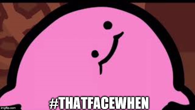 #THATFACEWHEN | image tagged in kirby | made w/ Imgflip meme maker