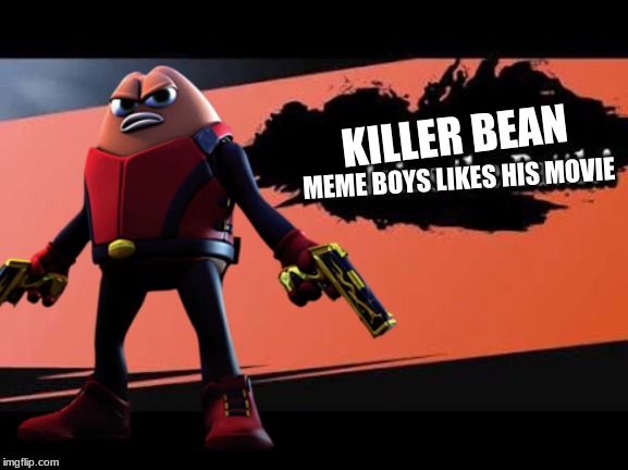 Killer Bean for smash | KILLER BEAN; MEME BOYS LIKES HIS MOVIE | image tagged in killer bean,super smash bros | made w/ Imgflip meme maker