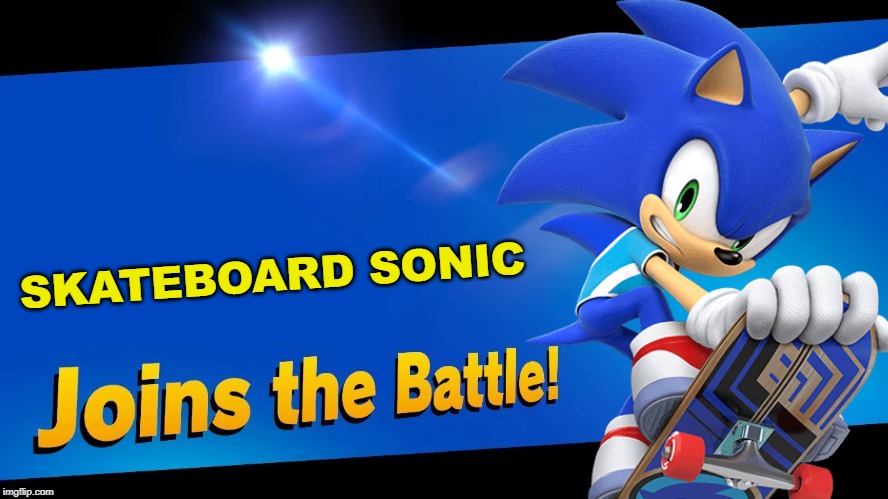 Wouldn't it be something | SKATEBOARD SONIC | image tagged in super smash bros,blank joins the battle,sonic the hedgehog,skateboarding | made w/ Imgflip meme maker