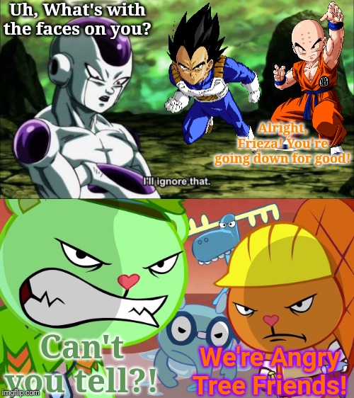 Frieza ignored Angry Tree Friends (DBS Crossover) | Uh, What's with the faces on you? Alright, Frieza! You're going down for good! Can't you tell?! We're Angry Tree Friends! | image tagged in frieza dragon ball super i'll ignore that,happy tree friends,anime,animation,crossover,angry face | made w/ Imgflip meme maker