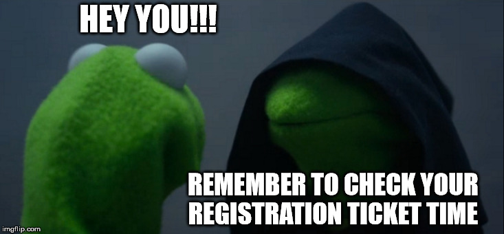 Evil Kermit | HEY YOU!!! REMEMBER TO CHECK YOUR REGISTRATION TICKET TIME | image tagged in memes,evil kermit | made w/ Imgflip meme maker