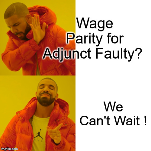Drake Hotline Bling Meme | Wage Parity for Adjunct Faulty? We Can't Wait ! | image tagged in memes,drake hotline bling | made w/ Imgflip meme maker