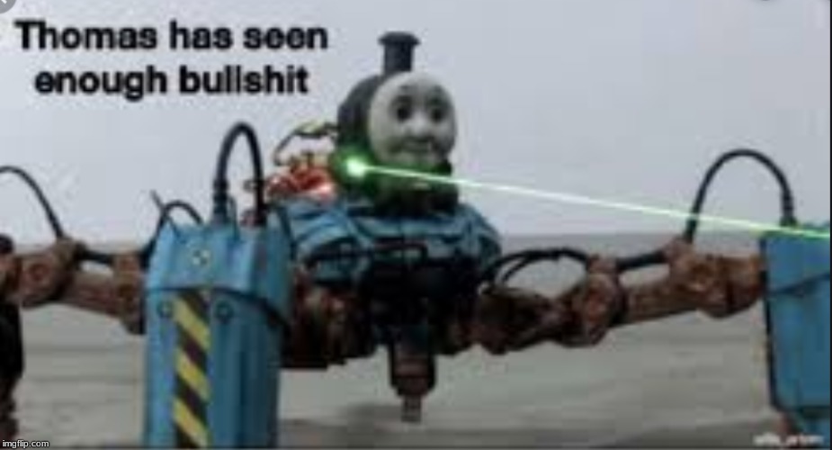 Thomas has seen enough bullshit | image tagged in thomas has seen enough bullshit | made w/ Imgflip meme maker