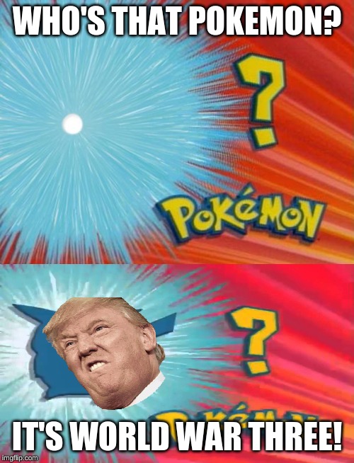 WHO'S THAT POKEMON? IT'S WORLD WAR THREE! | image tagged in who is that pokemon,who's that pokemon | made w/ Imgflip meme maker