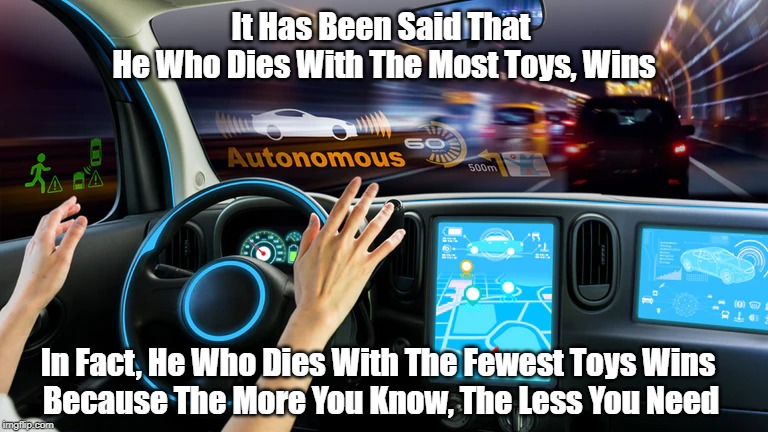 It Has Been Said That 
He Who Dies With The Most Toys, Wins In Fact, He Who Dies With The Fewest Toys Wins 
Because The More You Know, The L | made w/ Imgflip meme maker