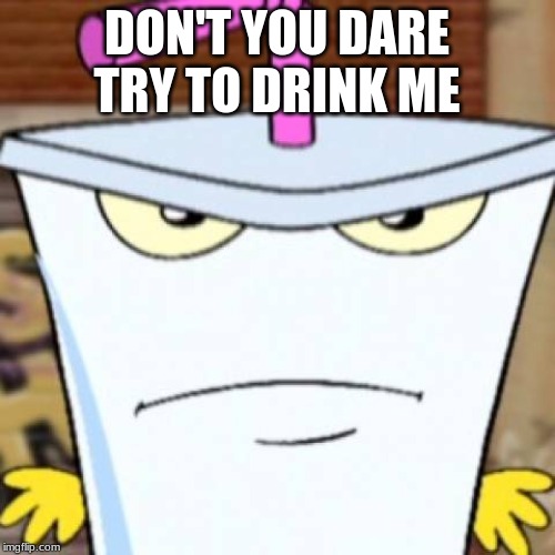 Pissed off Master Shake | DON'T YOU DARE TRY TO DRINK ME | image tagged in pissed off master shake | made w/ Imgflip meme maker
